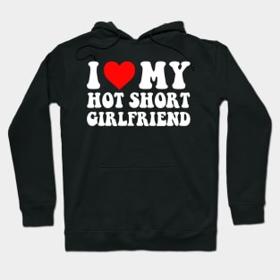 I Love My Hot Short Girlfriend I Love My Hot Short GF I Heart My Hot Short Girlfriend GF Cute Funny Hoodie